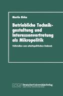 Betriebliche Technikgestaltung und Interessenvertretung als Mikropolitik di Martin Birke edito da Deutscher Universitätsverlag