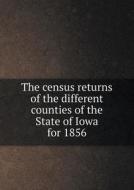 The Census Returns Of The Different Counties Of The State Of Iowa For 1856 di Iowa Census Board edito da Book On Demand Ltd.