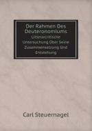 Der Rahmen Des Deuteronomiums Litterarcritische Untersuchung Uber Seine Zusammensetzung Und Entstehung di Carl Steuernagel edito da Book On Demand Ltd.