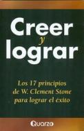 Creer y Lograr di W. Clement Stone edito da Quarzo