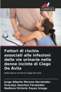 Fattori di rischio associati alle infezioni delle vie urinarie nelle donne incinte di Ciego De Ávila di Jorge Alberto Moreno Hernández, Aracelys Sánchez Fernández, Nadiova Victoria Zayas Iznaga edito da Edizioni Sapienza
