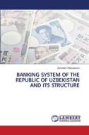 BANKING SYSTEM OF THE REPUBLIC OF UZBEKISTAN AND ITS STRUCTURE di Zuhriddin Tillanazarov edito da LAP LAMBERT Academic Publishing