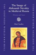 The Image of Aleksandr Nevskiy in Medieval Russia: Warrior and Saint di Isoaho edito da BRILL ACADEMIC PUB