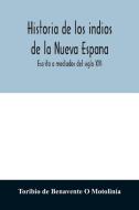 Historia de los indios de la Nueva Espana di Toribio de Benavente O Motolinía edito da Alpha Editions