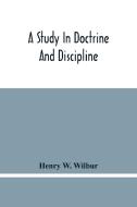 A Study In Doctrine And Discipline di Henry W. Wilbur edito da Alpha Editions