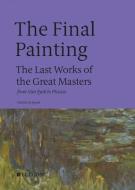 The Final Painting: The Last Works of the Great Masters, from Van Eyck to Picasso di Patrick De Rynck edito da LUDION