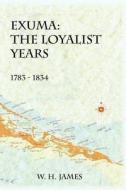 Exuma: The Loyalist Years 1783-1834 di W. H. James edito da Media Enterprises Ltd