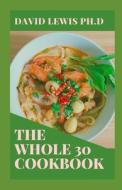 The Whole 30 Cookbook di LEWIS PH.D DAVID LEWIS PH.D edito da Independently Published