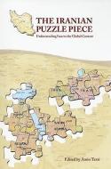 The Iranian Puzzle Piece: Understanding Iran in the Global Context edito da GOVERNMENT PRINTING OFFICE