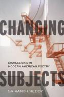 Changing Subjects: Digressions in Modern American Poetry di Srikanth Reddy edito da OXFORD UNIV PR