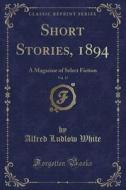 Short Stories, 1894, Vol. 17 di Alfred Ludlow White edito da Forgotten Books