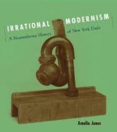 Irrational Modernism di Amelia Jones edito da Mit Press Ltd