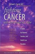 Fighting Cancer with Knowledge and Hope: A Guide for Patients, Families, and Health Care Providers di Richard C. Frank edito da Yale University Press