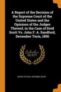 A Report Of The Decision Of The Supreme Court Of The United States And The Opinions Of The Judges Thereof, In The Case Of Dred Scott Vs. John F. A. Sa edito da Franklin Classics Trade Press