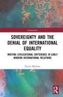 Sovereignty And The Denial Of International Equality di Xavier Mathieu edito da Taylor & Francis Ltd