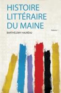Histoire Littéraire Du Maine di Barthélemy Hauréau edito da HardPress Publishing