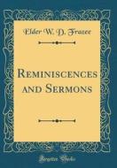 Reminiscences and Sermons (Classic Reprint) di Elder W. D. Frazee edito da Forgotten Books