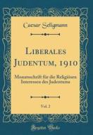 Liberales Judentum, 1910, Vol. 2: Monatsschrift Fur Die Religiosen Interessen Des Judentums (Classic Reprint) di Caesar Seligmann edito da Forgotten Books