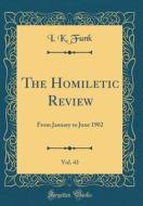 The Homiletic Review, Vol. 43: From January to June 1902 (Classic Reprint) di I. K. Funk edito da Forgotten Books