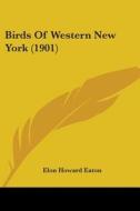 Birds of Western New York (1901) di Elon Howard Eaton edito da Kessinger Publishing