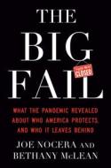 The Big Fail: What the Pandemic Revealed about Who America Protects, and Who It Leaves Behind di Joe Nocera, Bethany McLean edito da PORTFOLIO