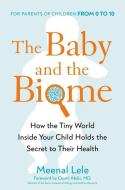 The Baby and the Biome: How the Tiny World Inside Your Child Holds the Secret to Their Health di Meenal Lele edito da AVERY PUB GROUP