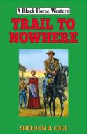 Trail To Nowhere di Sheldon B Cole edito da The Crowood Press Ltd