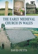 The Early Medieval Church in Wales di David Petts edito da The History Press