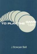 To Play the Game di J. Bowyer Bell edito da Routledge