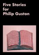 Five Stories for Philip Guston di Christopher Alessandrini, Thessaly La Force, Ben Okri, Lou Stoppard edito da PRINTED MATTER INC