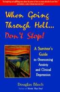 When Going Through Hell...Don't Stop: A Survivor's Guide to Overcoming Anxiety and Clinical Depression di Douglas Bloch edito da Pallas Communications