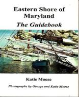 Eastern Shore of Maryland the Guidebook di Katie Moose edito da Conduit Press