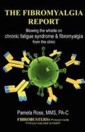 The Fibromyalgia Report: Blowing the Whistle on Chronic Fatigue Syndrome and Fibromyalgia from the Clinic di Pamela Ross Pa-C edito da Institute for Wellbeing