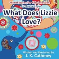 What Does Lizzie Love?: An Elephant Tale from the Animals Stories for Kids Collection di J. K. Cathmey edito da Presentorworks