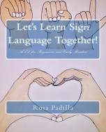 Let's Learn Sign Language Together!: ASL for Beginners and Early Readers di Rosa Padilla edito da TENTH HOUSE ENTERPRISES INC