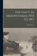 The Navy in Mesopotamia 1914 to 1917 di Conrad Cato edito da LEGARE STREET PR