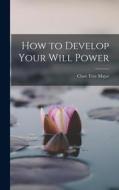 How to Develop Your Will Power di Clare Tree Major edito da LEGARE STREET PR