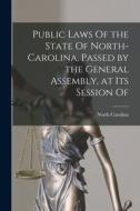 Public Laws Of the State Of North-Carolina, Passed by the General Assembly, at Its Session Of di North Carolina edito da LEGARE STREET PR