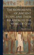 The Monuments of Ancient Egypt, and Their Relation to the Word of God di Philip Henry Gosse edito da LEGARE STREET PR