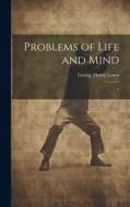 Problems of Life and Mind: 1 di George Henry Lewes edito da LEGARE STREET PR