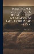 Inquiries and Suggestions in Regard to the Foundation of Faith in the Word of God di Albert Barnes edito da LEGARE STREET PR