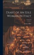 Diary of An Idle Woman in Italy; Volume II di Frances Elliot edito da LEGARE STREET PR