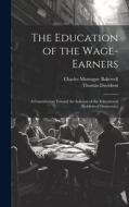 The Education of the Wage-Earners: A Contribution Toward the Solution of the Educational Problem of Democracy di Charles Montague Bakewell, Thomas Davidson edito da LEGARE STREET PR