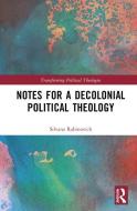 Notes For A Decolonial Political Theology di Silvana Rabinovich edito da Taylor & Francis Ltd