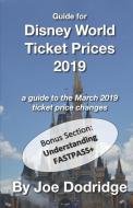 Guide for Disney World Ticket Prices 2019: A Guide to the March 2019 Ticket Price Changes di Joe Dodridge edito da INDEPENDENTLY PUBLISHED