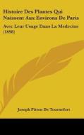 Histoire Des Plantes Qui Naissent Aux Environs De Paris di Joseph Pitton De Tournefort edito da Kessinger Publishing Co