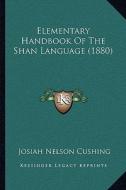 Elementary Handbook of the Shan Language (1880) di Josiah Nelson Cushing edito da Kessinger Publishing
