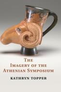 The Imagery of the Athenian Symposium di Kathryn (University of Washington) Topper edito da Cambridge University Press