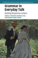 Grammar in Everyday Talk di Sandra A. Thompson, Barbara A. Fox, Elizabeth Couper-Kuhlen edito da Cambridge University Press