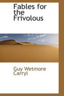 Fables For The Frivolous di Guy Wetmore Carryl edito da Bibliolife